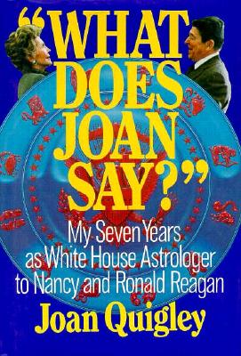 Image for What Does Joan Say?: My Seven Years As White House Astrologer to Nancy and Ronald Reagan Quigley, Joan