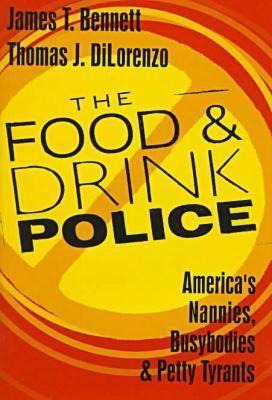 The Food and Drink Police: America's Nannies, Busybodies, and Petty Tyrants