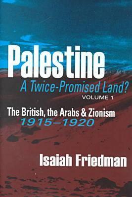 Image for Palestine: A Twice-Promised Land: The British, the Arabs & Zionism 19151920 Palestine: A Twice-Promised Land: The British, the Arabs & Zionism 19151920