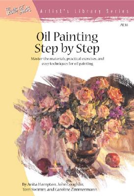 OIL PAINTING STEP BY STEP: DISCOVER A WIDE RANGE OF PAINTING STYLES AND TECHNIQUES FOR CREATING YOUR OWN MASTERPIECES IN OIL