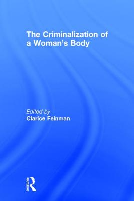 The Criminalization of a Woman's Body (Women & Criminal Justice Series)