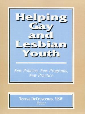 Helping Gay and Lesbian Youth: New Policies, New Programs, New Practice