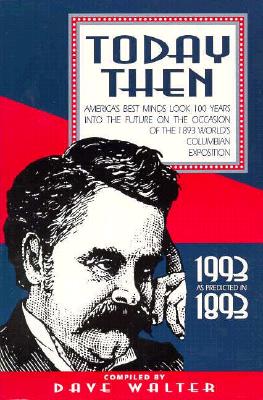 Today Then: America's Best Minds Look 100 Years into the Future on the Occasion of the 1893 World's Columbian Exposition