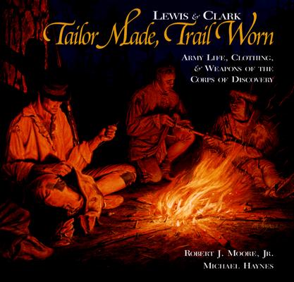 Lewis & Clark - Tailor Made, Trail Worn: Army Life, Clothing, & Weapons of the Corps of Discovery