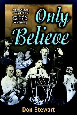 Only Believe: Eye Witness Account of the Great Healing Revivals