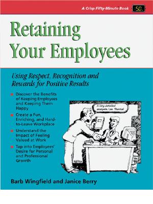 Image for Retaining Your Employees: Using Respect, Recognition, and Rewards for Positive Results (Crisp 50-Minute Book) Retaining Your Employees: Using Respect, Recognition, and Rewards for Positive Results (Crisp 50-Minute Book)