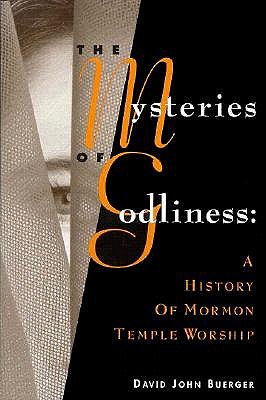 The Mysteries of Godliness: A History of Mormon Temple Worship