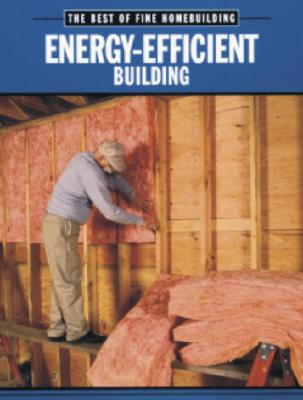Energy-Efficient Building: The Best of Fine Homebuilding