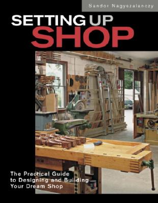 Setting Up Shop: The Practical Guide to Designing and Building Your