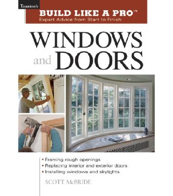 Windows and Doors: Expert Advice from Start to Finish (Taunton's Build Like a Pro)