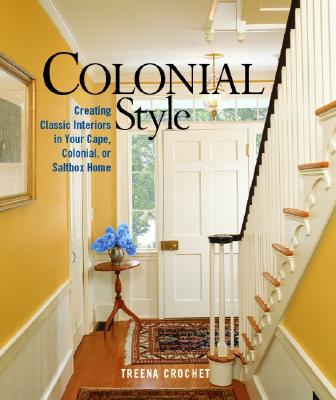 Colonial Style: Creating Classic Interiors in Your Cape, Colonial, or Saltbox Home