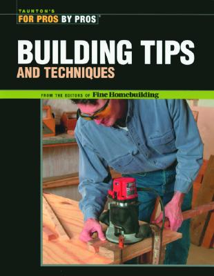 Image for Building Tips and Techniques (For Pros By Pros) Building Tips and Techniques (For Pros By Pros)