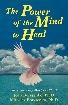 Power of the Mind to Heal: Renewing Body, Mind and Spirit