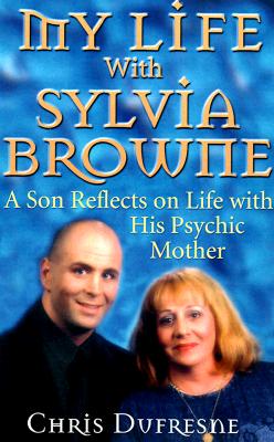 MY LIFE WITH SYLVIA BROWNE: A SON REFLECTS ON LIFE WITH HIS PSYCHIC MOTHER