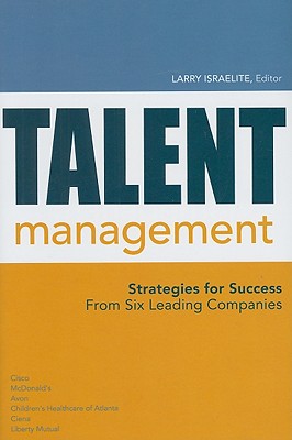 Talent Management Strategies from Six Leading Companies [Hardcover] [2009] Larry Israelite