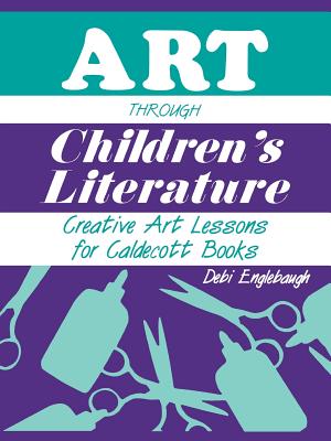 Art Through Children's Literature: Creative Art Lessons for Caldecott Books