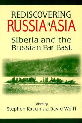 Rediscovering Russia in Asia: Siberia and the Russian Far East