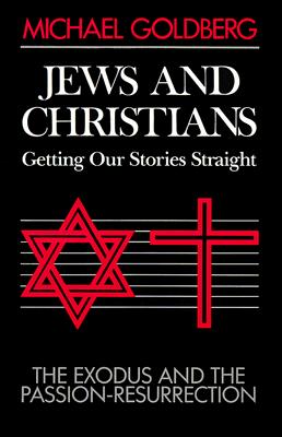 Jews and Christians: Getting Our Stories Straight : The Exodus and the Passion-Resurrection