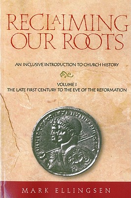 Reclaiming Our Roots -- Volume 1 (The Late First Century to the Eve of the Reformation, 1)