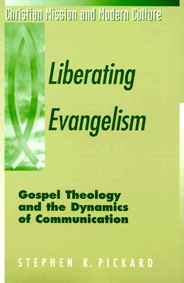 Liberating Evangelism: Gospel, Theology & the Dynamics of Communication (Christian Mission & Modern Culture)