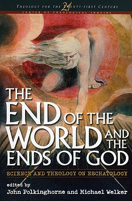The End of the World and the Ends of God: Science and Theology on Eschatology (Theology for the 21st Century)