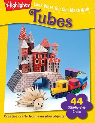 Look What You Can Make With Tubes: Creative crafts from everyday objects