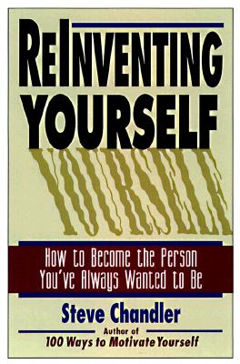 Reinventing Yourself: How to Become the Person You'Ve Always Wanted to Be