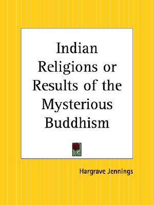 The Indian Religions or Results of the Mysterious Buddhism: Concerning that Also Which is to be Understood in the Divinity of Fire