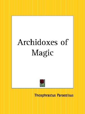 Archidoxes of Magic: Of the Supreme Mysteries of Nature, of the Spirits