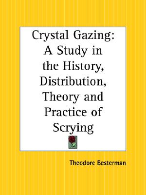Crystal Gazing: A Study in the History, Distribution, Theory and Practice of Scrying