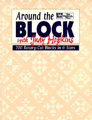 Around the Block with Judy Hopkins: 200 Rotary-Cut Blocks in 6 Sizes