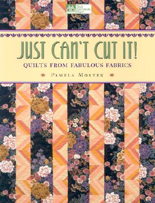 Just Can't Cut It!: Quilts from Fabulous Fabrics