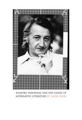 Dumitru Tsepeneag and the Canon of Alternative Literature (Scholarly Series)