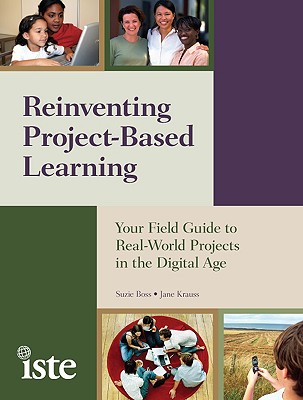 Reinventing Project-Based Learning: Your Field Guide to Real-World Projects in the Digital Age