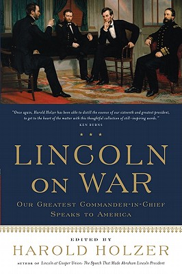LINCOLN ON WAR: OUR GREATEST COMMANDER-IN-CHIEF SPEAKS TO AMERICA