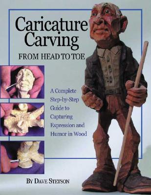 Caricature Carving from Head to Toe: A Complete Step-by-Step Guide to Capturing Expression and Humor in Wood (Fox Chapel Publishing)