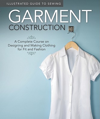 Illustrated Guide to Sewing: Garment Construction: A Complete Course on Making Clothing for Fit and Fashion