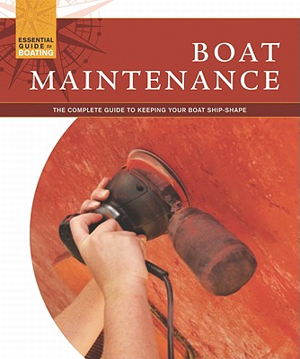 Boat Maintenance: The Complete Guide to Keeping Your Boat Shipshape (Fox Chapel Publishing) Includes Hull Care, Painting, Engine Upkeep, Below Decks, Fittings, and Winterizing