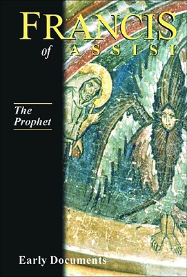 Francis of Assisi - The Prophet: Early Documents, vol. 3 (Francis of Assisi Early Documents)