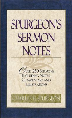 Spurgeon's Sermon Notes: Over 250 Sermons Including Notes, Commentary and Illustrations