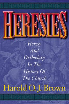 Heresies: Heresy and Orthodoxy in the History of the Church