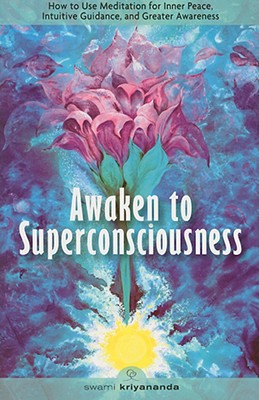 AWAKEN TO SUPERCONSCIOUSNESS:HOW TO USE MEDITATION FOR INNER PEACE, INTUITIVE GUIDANCE, AND GREATER AWARENESS