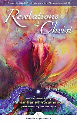 Image for Revelations of Christ: Proclaimed by Paramhansa Yogananda by His Disciple, Swami Kriyananda Revelations of Christ: Proclaimed by Paramhansa Yogananda by His Disciple, Swami Kriyananda