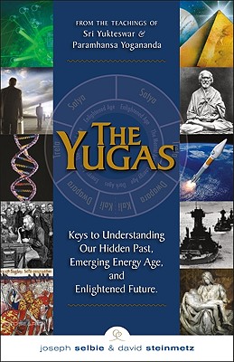 Yugas: Keys to Understanding Our Hidden Past, Emerging Energy Age, and Enlightened Future