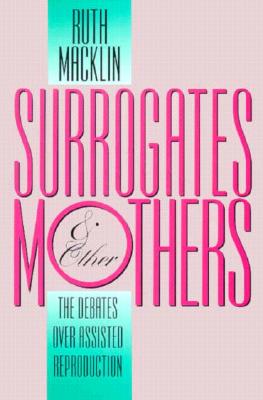 Surrogates and Other Mothers: The Debates over Assisted Reproduction