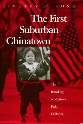 The First Suburban Chinatown: The Remaking of Monterey Park, California (Asian American History & Cultu)