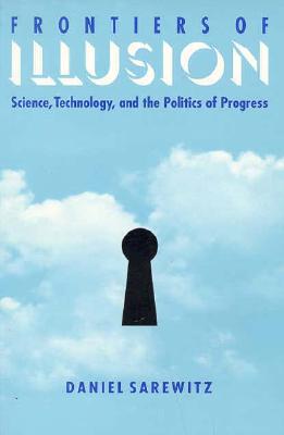 Image for Frontiers Of Illusion: Science, Technology and the Politics of Progress Frontiers Of Illusion: Science, Technology and the Politics of Progress