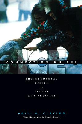 Connection On The Ice -Enviormental ethics in Theory and Practice(Environmental Ethics Values An)