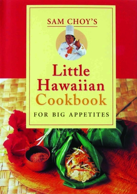 Sam Choy's Little Hawaiian Cookbook for Big Appetites
