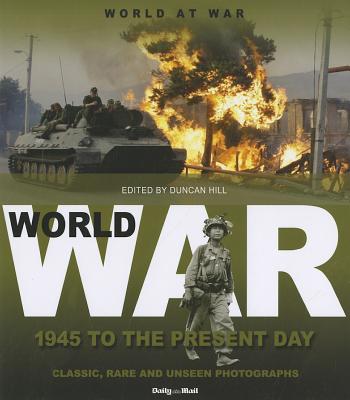 Image for World at War: 1945 to the Present Day: Classic, Rare and Unseen Photographs from the Daily Mail (World at War) First Edition